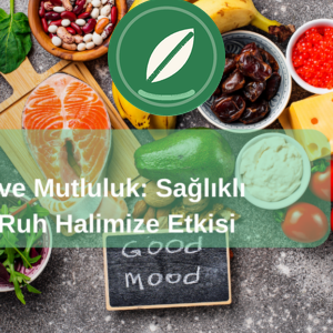 Beslenme ve Mutluluk: Gıdaların Ruh Halimize Etkisi